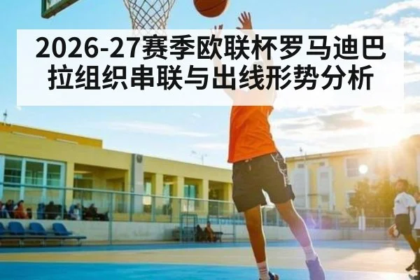2026-27赛季欧联杯罗马迪巴拉组织串联与出线形势分析